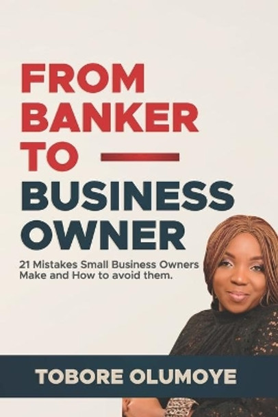 From Banker to Business Owner: 21 Mistakes Small Business Owners Make and How to Avoid Them by Tobore Olumoye 9789789886609