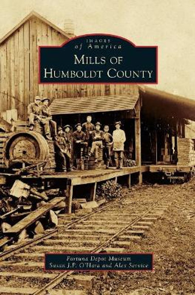 Mills of Humboldt County by Fortuna Depot Museum 9781531698126