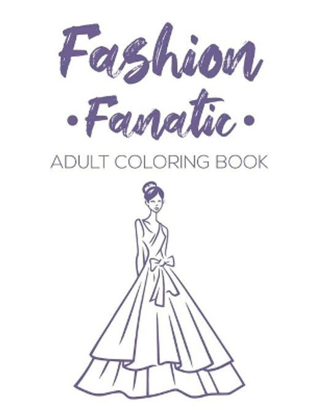 Fashion Fanatic Adult Coloring Book: Relaxing And Stylish Illustrations And Designs To Color, Stress Relieving Coloring Pages Of Dresses, Bags, And More by Fun Forever 9798679309777