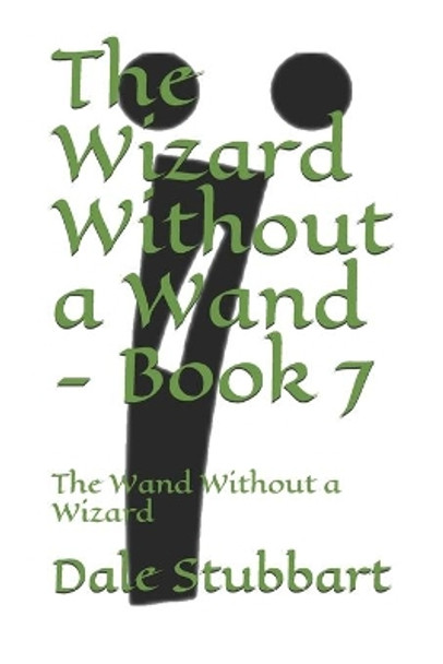 The Wizard Without a Wand - Book 7: The Wand Without a Wizard by Dale Stubbart 9781729137161