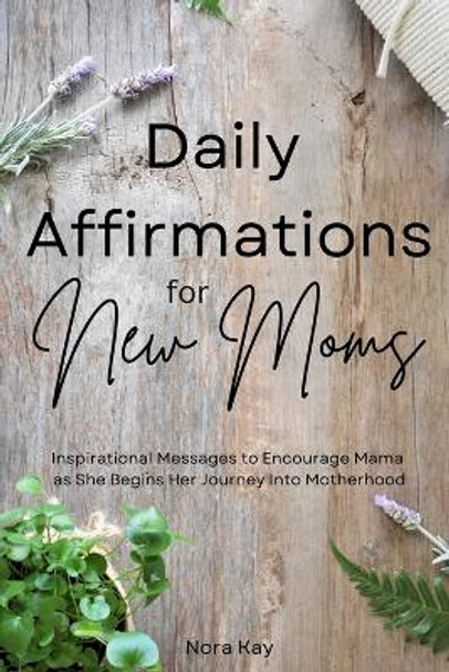 Daily Affirmations for New Moms by Nora Kay 9798987871805