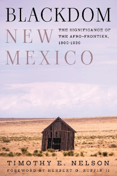 Blackdom, New Mexico: The Significance of the Afro-Frontier, 1900-1930 by Timothy E. Nelson 9781682831755