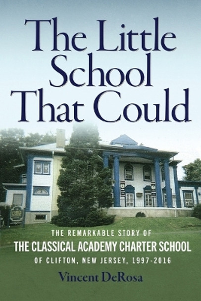 The Little School That Could: The Remarkable Story of The Classical Academy Charter School of Clifton, New Jersey (1997-2016) by Vincent DeRosa 9798986217406