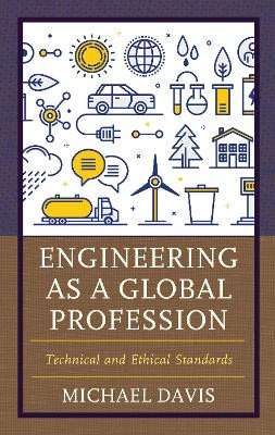 Engineering as a Global Profession: Technical and Ethical Standards by Michael Davis 9781538155066
