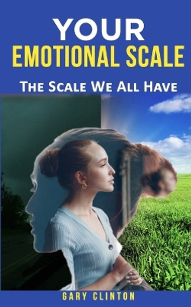 Your Emotional Scale: The Scale We All Have by Gary Clinton 9798373750776