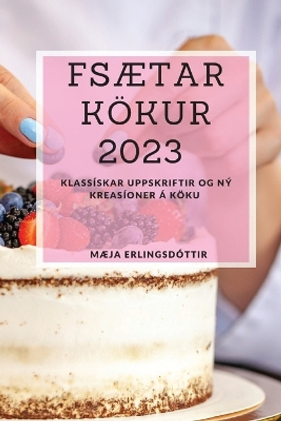 FSætar kökur 2023: Klassískar uppskriftir og ný kreasíoner á köku by Mæja Erlingsdóttir 9781837528165