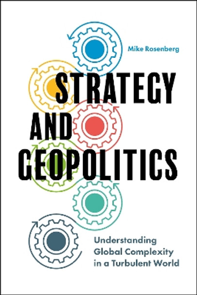 Strategy and Geopolitics: Understanding Global Complexity in a Turbulent World by Assistant Professor Mike Rosenberg 9781800719804