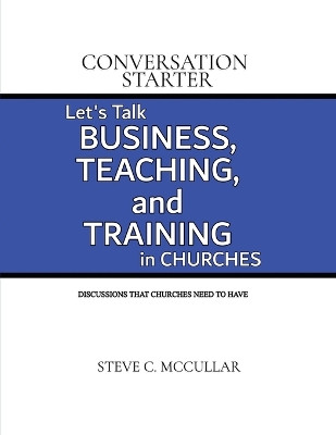 Conversation Starter: Let's Talk Business, Teaching, and Training in Churches by Steve C McCullar 9781638670254