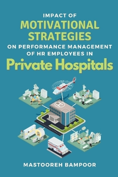 Impact of Motivational Strategies on Performance Management of Hr Employees in Private Hospitals by Mastooreh Bampoor 9785631057678