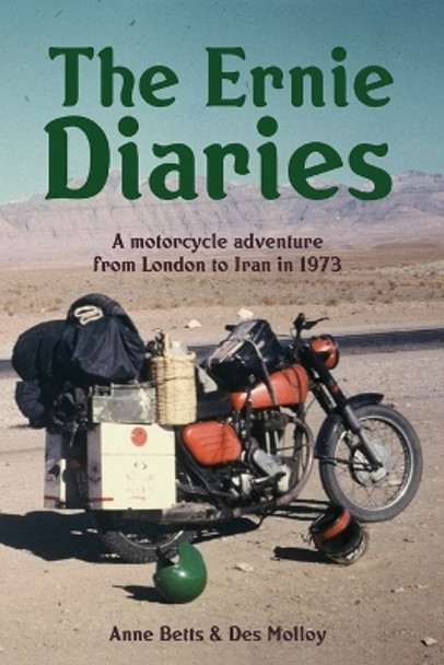 The Ernie Diaries. A Motorcycle Adventure from London to Iran in 1973 by Des Molloy 9780473674434