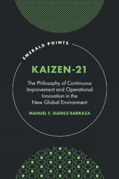 KAIZEN-21: The Philosophy of Continuous Improvement and Operational Innovation in the New Global Environment by Manuel F. Suárez-Barraza 9781804558454