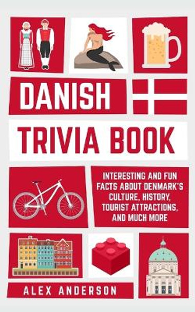 Danish Trivia Book: Interesting and Fun Facts About Danish Culture, History, Tourist Attractions, and Much More by Alex Anderson 9789189830011