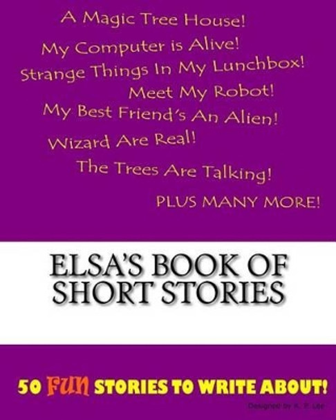 Elsa's Book Of Short Stories by K P Lee 9781522835417