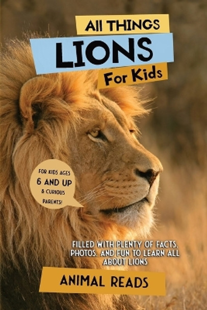 All Things Lions For Kids: Filled With Plenty of Facts, Photos, and Fun to Learn all About Lions by Animal Reads 9783967720952