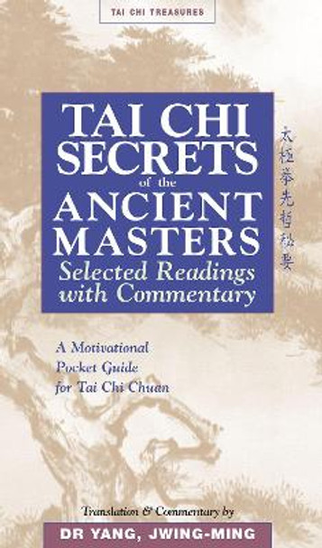 Tai Chi Secrets Ancient Masters: Selected Readings from the Masters by Jwing-Ming Yang 9781886969711