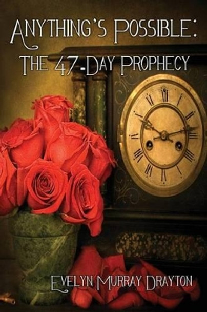 Anything's Possible: The 47-Day Prophecy by Evelyn Murray Drayton 9781943385003