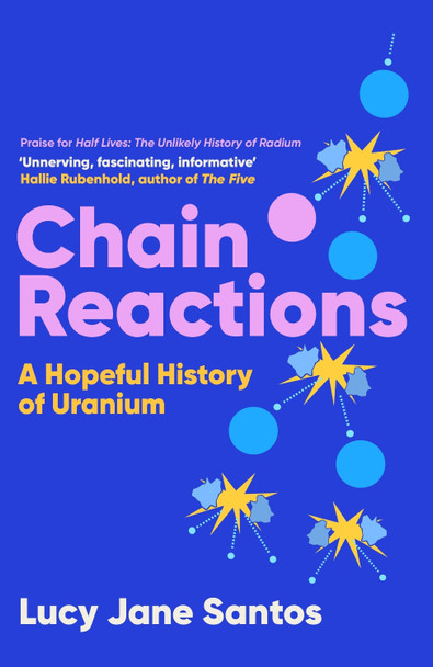 Chain Reactions: A Hopeful History of Uranium by Lucy Jane Santos 9781837731565