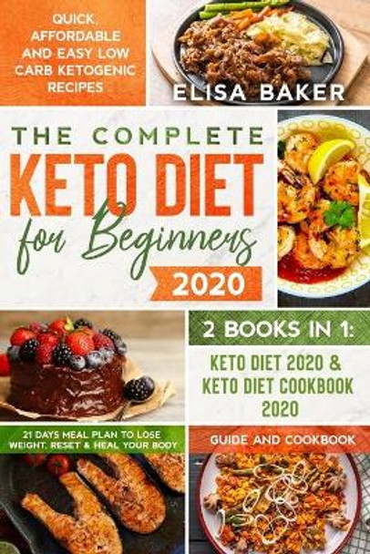 The Complete Keto Diet for Beginners #2020: Quick, Affordable and Easy Low Carb Ketogenic Recipes 21 Days Meal Plan to Lose Weight, Reset & Heal your Body Guide and Cookbook - 2 in 1 by Elisa Baker 9798620953622