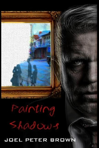 Painting Shadows (The Author's Edition): 'Dead to the world, living life through another' by Joel Peter Brown 9781727105360