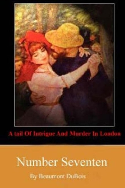 Number Seventeen: A Tale Of Intrigue And Murder In London by Beaumont DuBois 9781979228244