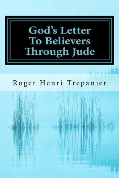 God's Letter To Believers Through Jude by Roger Henri Trepanier 9781548596149