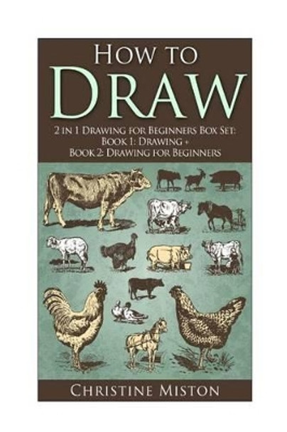 How to Draw: 2 in 1 Drawing for Beginners Box Set: Book 1: Drawing + Book 2: Drawing for Beginners by Christine Miston 9781511542012