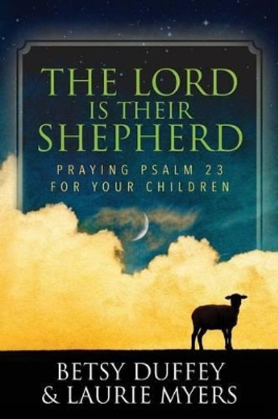 The Lord is Their Shepherd: Praying Psalm 23 for Your Children by Laurie Myers 9781523839230