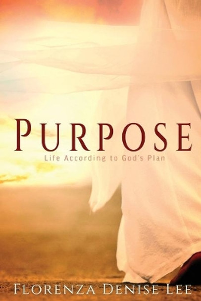 Purpose: Life According to God's Plan by Florenza Denise Lee 9781941328514