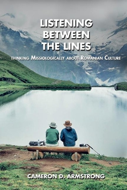 Listening Between the Lines: Thinking Missiologically about Romanian Culture by Cameron D Armstrong 9786069444788