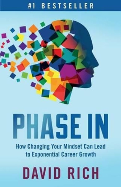 Phase In: How Changing Your Mindset Can Lead to Exponential Career Growth by David Rich 9781619615120