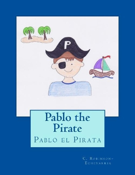 Pablo the Pirate: Pablo el Pirata by C Robinson-Echevarria 9781981646500