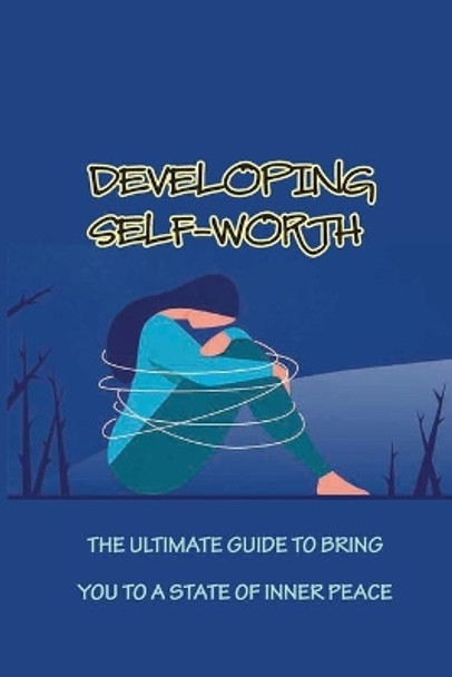 Developing Self-Worth: The Ultimate Guide To Bring You To A State Of Inner Peace: How To Believe In Yourself by Fritz Musty 9798744967321