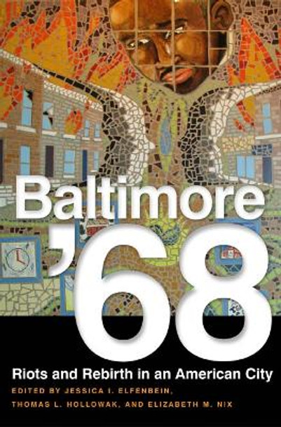 Baltimore '68: Riots and Rebirth in an American City by Jessica I. Elfenbein