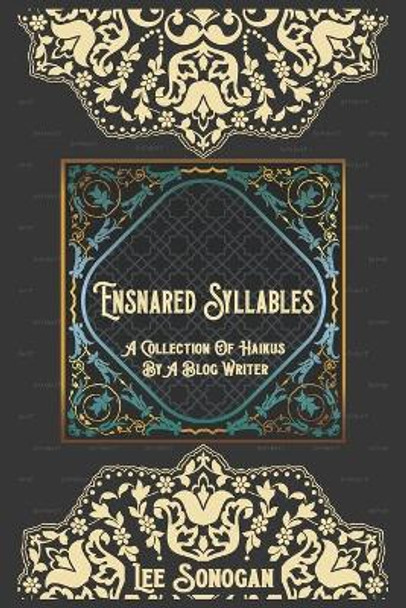 Ensnared Syllables: A Collection Of Haikus By A Blog Writer by Lee Sonogan 9798555720351