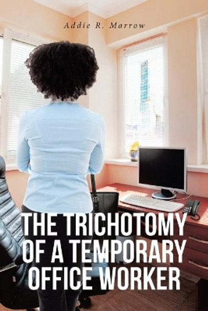 The Trichotomy of a Temporary Office Worker by Addie R Marrow 9781636305479