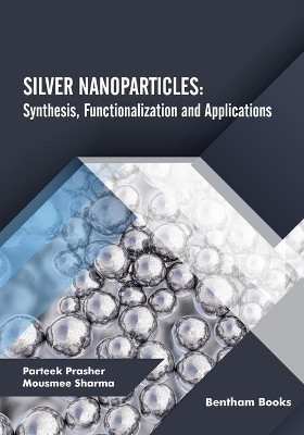 Silver Nanoparticles: Synthesis, Functionalization and Applications by Mousmee Sharma 9789815050554