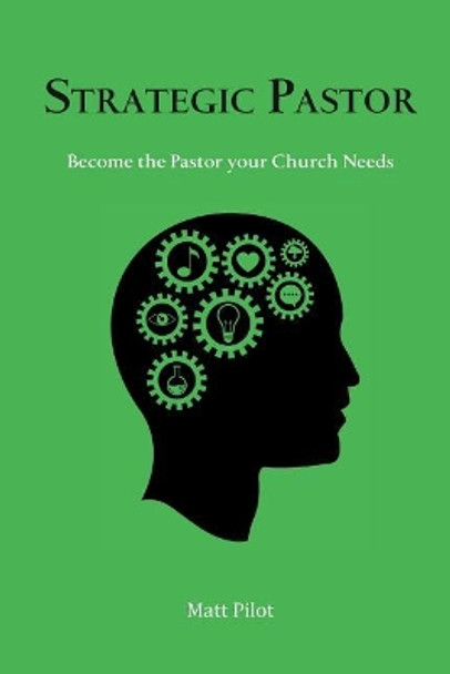 Strategic Pastor: Be the Pastor Your Church Needs by Matt Pilot 9781513642680