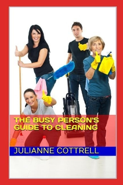 The Busy Person's Guide to Cleaning: Creating a Clean Living Environment with Minimal Time and Cost by Julianne Cottrell 9781717750228