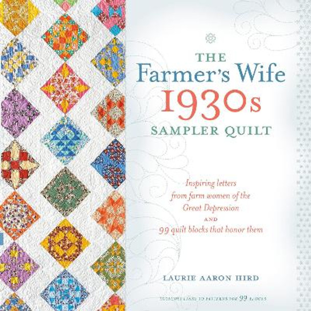 The Farmer's Wife 1930s Sampler Quilt: Inspiring Letters from Farm Women of the Great Depression and 99 Quilt Blocks That Honor Them by Laurie Aaron Hird