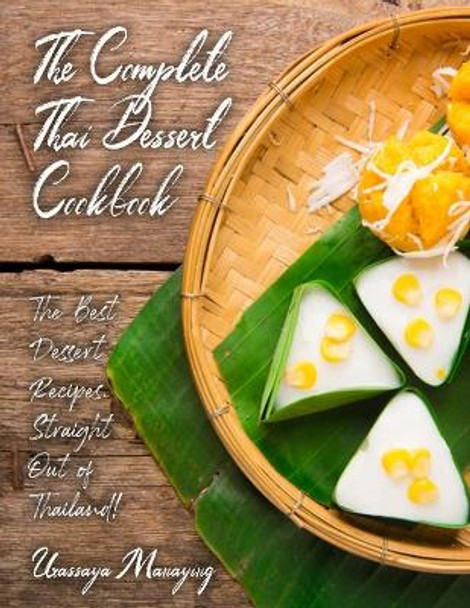 The Complete Thai Dessert Cookbook: The Best Dessert Recipes, Straight Out of Thailand! by Urassaya Manaying 9798571161145