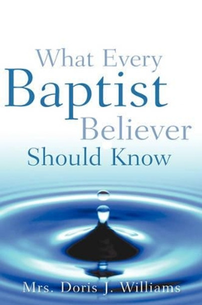 What Every Baptist Believer Should Know by Doris J Williams 9781600340109