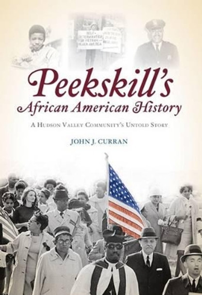 Peekskill's African American History: A Hudson Valley Community's Untold Story by John J. Curran 9781596294844