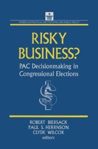 Risky Business: PAC Decision Making and Strategy: PAC Decision Making and Strategy by Robert Biersack 9781563242946