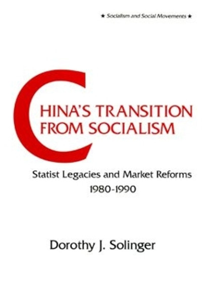 China's Transition from Socialism?: Statist Legacies and Market Reforms, 1980-90: Statist Legacies and Market Reforms, 1980-90 by Dorothy J. Solinger 9781563240683