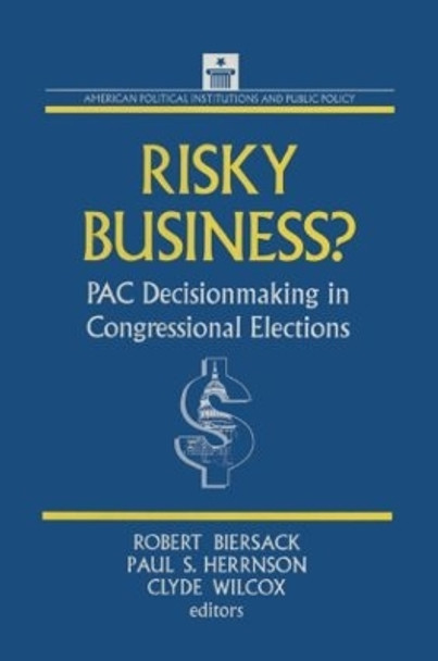 Risky Business: PAC Decision Making and Strategy: PAC Decision Making and Strategy by Robert Biersack 9781563242953