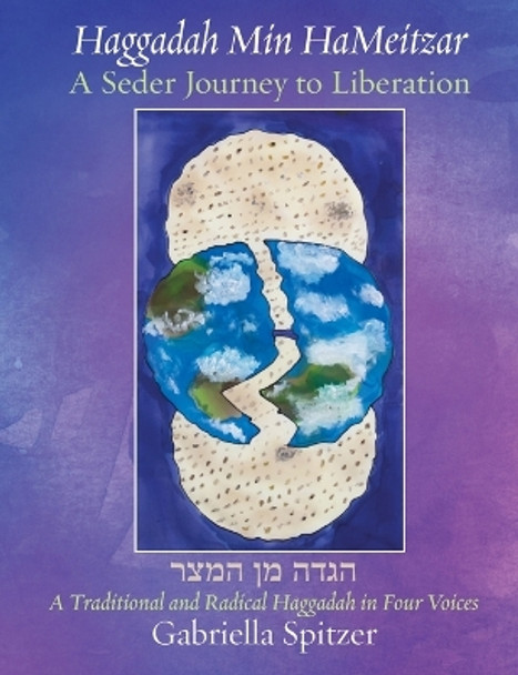 Haggadah Min HaMeitzar - A Seder Journey to Liberation: A Traditional and Radical Haggadah in Four Voices by Gabriella Spitzer 9781953829467