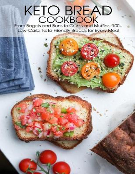 Keto Bread Cookbook: From Bagels and Buns to Crusts and Muffins 100+ Low-Carb, Keto-Friendly Breads for Every Meal by Vuanh Nguye Tra 9798703200254