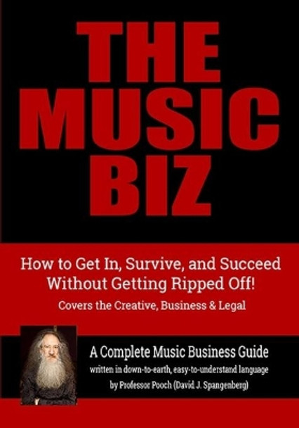 The Music Biz: How to Get In, Survive & Succeed - Without Getting Ripped Off! by David J Spangenberg (Professor Pooch) 9781691354030