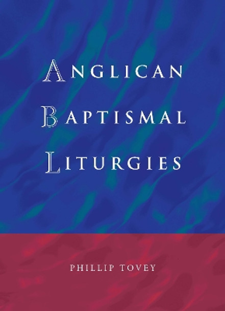 Anglican Baptismal Liturgies by Revd Dr. Phillip Tovey 9781786220202