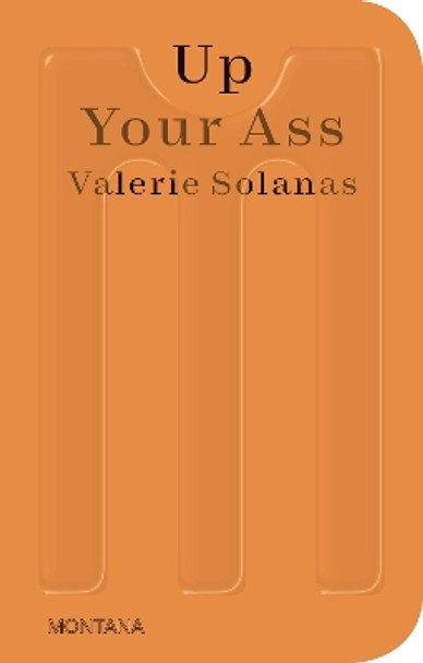 Up Your Ass: Or from the Cradle to the Boat or the Big Suck or Up from the Slime by Valerie Solanas 9783956796050